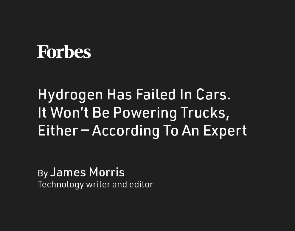 Hydrogen Has Failed In Cars. It Won’t Be Powering Trucks, Either. Forbes interviewed VEV